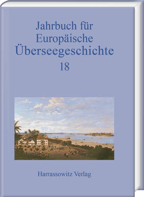 Jahrbuch für Europäische Überseegeschichte 18 (2018) von Gesellschaft für Überseegeschichte und der Forschungsstiftung für Europäische Überseegeschichte