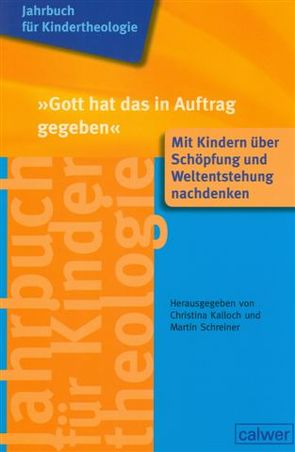 Jahrbuch für Kindertheologie Band 11: „Gott hat das in Auftrag gegeben“ von Kalloch,  Christian, Schreiner,  Martin