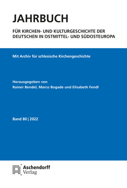 Jahrbuch für Kirchen- und Kulturgeschichte der Deutschen in Ostmittel- und Südosteuropa, Band 80-2022 von Bendel,  Rainer, Bogade,  Marco, Fendl,  Elisabeth