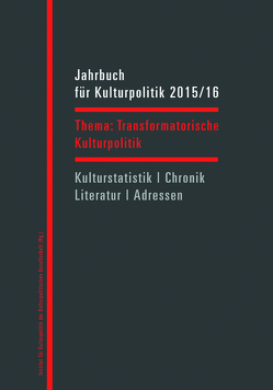 Jahrbuch für Kulturpolitik 2015/16 von Föhl,  Patrick S., Knoblich,  Tobias J., Sievers,  Norbert