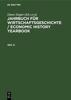 Jahrbuch für Wirtschaftsgeschichte / Economic History Yearbook / 1983, III von Burhop,  Carsten, Ehmer,  Josef, Fremdling,  Rainer, Hertner,  Peter, Nützenadel,  Alexander, Pierenkemper,  Toni, Plumpe,  Werner, Reith,  Reinhold, Schefold,  Bertram, Schularick,  Moritz, Spree,  Reinhard, Streb,  Jochen, Trautwein,  Hans-Michael, Ziegler,  Dieter