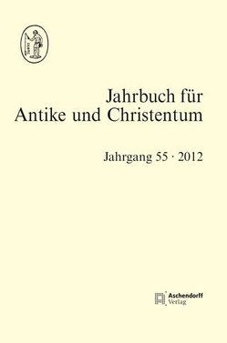 Jahrbuch für Antike und Christentum, Band 55 (2012) von Blaauw,  Sible de, Löhr,  Winrich, Schöllgen,  Georg