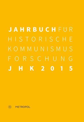 Jahrbuch für Historische Kommunismusforschung 2015 von Baberowski,  Jörg, Bayerlein,  Bernhard H., Faulenbach,  Bernd, Mählert,  Ulrich, Neubert,  Ehrhart, Steinbach,  Peter, Troebst,  Stefan, Wilke,  Manfred