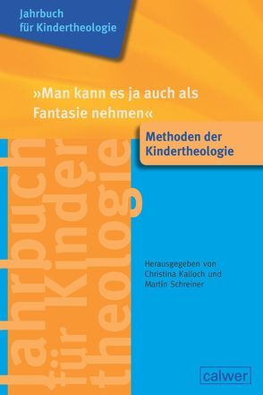 Jahrbuch für Kindertheologie Band 14: ‚Man kann es ja auch als Fantasie nehmen‘ von Kalloch,  Christina, Schreiner,  Martin