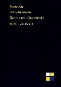 Jahrbuch für schlesische Kultur und Geschichte. Band 53/54. 2012/2013 von Irgang,  Winfried, Meyer,  Dietrich, Müller,  Karel, Schellakowsky,  Johannes, Schmilewski,  Ulrich