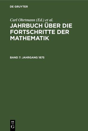 Jahrbuch über die Fortschritte der Mathematik / Jahrgang 1875 von Henoch,  Max, Lampe,  Emil, Müller,  Felix, Ohrtmann,  Carl, Wangerin,  Albert