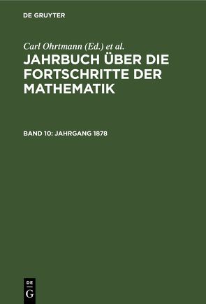 Jahrbuch über die Fortschritte der Mathematik / Jahrgang 1878 von Henoch,  Max, Lampe,  Emil, Müller,  Felix, Ohrtmann,  Carl, Wangerin,  Albert