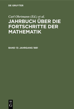 Jahrbuch über die Fortschritte der Mathematik / Jahrgang 1881 von Henoch,  Max, Lampe,  Emil, Müller,  Felix, Ohrtmann,  Carl, Wangerin,  Albert