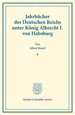 Jahrbücher des Deutschen Reichs unter König Albrecht I. von Habsburg. von Hessel,  Alfred
