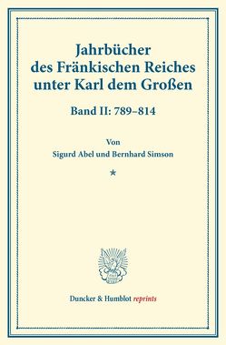 Jahrbücher des Fränkischen Reiches unter Karl dem Großen. von Abel,  Sigurd, Simson,  Bernhard