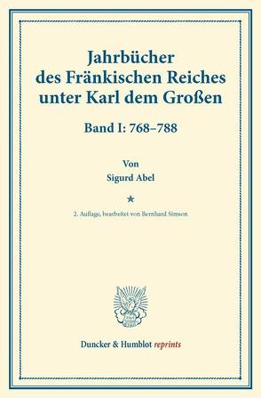 Jahrbücher des Fränkischen Reiches unter Karl dem Großen. von Abel,  Sigurd, Simson,  Bernhard