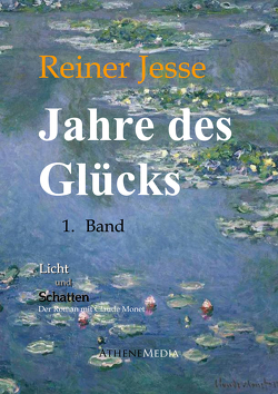 Jahre des Glücks – Der Roman mit Claude Monet von Jesse,  Reiner