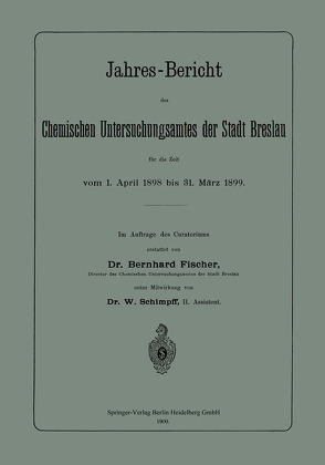 Jahres-Bericht des Chemischen Untersuchungsamtes der Stadt Breslau für die Zeit vom 1. April 1898 bis 31. März 1899 von Fischer,  Bernhard, Schimpff,  W.