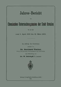 Jahres-Bericht des Chemischen Untersuchungsamtes der Stadt Breslau für die Zeit vom 1. April 1898 bis 31. März 1899 von Fischer,  Bernhard, Schimpff,  W.