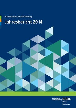 Jahresbericht 2014 von Bethscheider,  Monika, Blöchle,  Sara-Julia, Bundesinstitut für Berufsbildung, Ulmer,  Philipp, Velten,  Stefanie, Vollmer,  Thomas, Walter,  Susanne