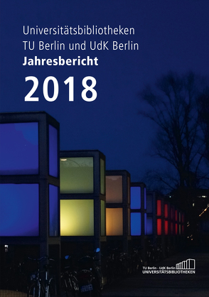 Jahresbericht 2018 / Technische Universität Berlin und Universität der Künste, Universitätsbibliotheken von Christof,  Jürgen, Zeyns,  Andrea