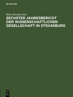 Jahresbericht der Wissenschaftlichen Gesellschaft in Straßburg / Sechster Jahresbericht der Wissenschaftlichen Gesellschaft in Strassburg von Bresslau,  Harry