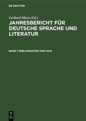Jahresbericht für deutsche Sprache und Literatur / Bibliographie 1940–1945 von Marx,  Gerhard