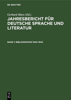 Jahresbericht für deutsche Sprache und Literatur / Bibliographie 1940–1945 von Marx,  Gerhard