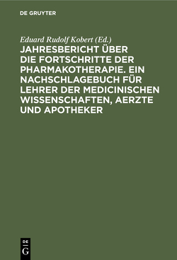 Jahresbericht über die Fortschritte der Pharmakotherapie. Ein Nachschlagebuch für Lehrer der medicinischen Wissenschaften, Aerzte und Apotheker von Kobert,  Eduard Rudolf