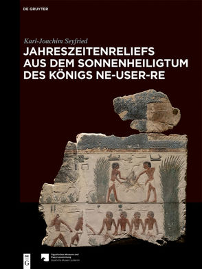 Jahreszeitenreliefs aus dem Sonnenheiligtum des Königs Ne-User-Re von Seyfried,  Karl-Joachim