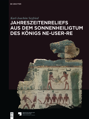 Jahreszeitenreliefs aus dem Sonnenheiligtum des Königs Ne-User-Re von Seyfried,  Karl-Joachim