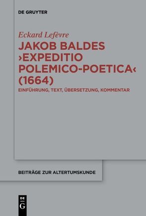 Jakob Baldes ›Expeditio Polemico-Poetica‹ (1664) von Lefèvre,  Eckard
