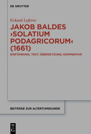 Jakob Baldes ›Solatium Podagricorum‹ (1661) von Lefèvre,  Eckard