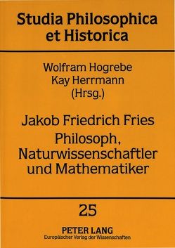 Jakob Friedrich Fries- Philosoph, Naturwissenschaftler und Mathematiker von Herrmann,  Kay, Hogrebe,  Wolfram