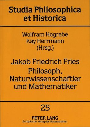 Jakob Friedrich Fries- Philosoph, Naturwissenschaftler und Mathematiker von Herrmann,  Kay, Hogrebe,  Wolfram