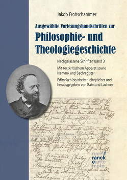 Jakob Frohschammer: Ausgewählte Vorlesungshandschriften zur Philosophie- und Theologiegeschichte von Frohschammer,  Jakob, Lachner,  Raimund