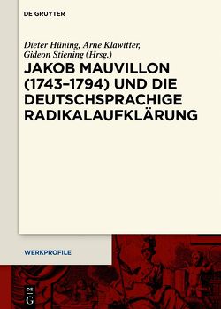 Jakob Mauvillon (1743–1794) und die deutschsprachige Radikalaufklärung von Hüning,  Dieter, Klawitter,  Arne, Stiening,  Gideon