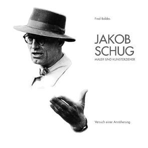 Jakob Schug – Maler und Kunsterzieher von Baldes,  Fred, Jähne,  Michael