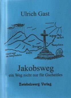 Jakobsweg – ein Weg nicht nur für Gscheitles von Gast,  Ulrich, Laufenburg,  Heike