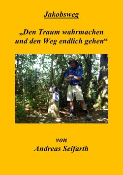 Jakobsweg“Den Traum wahrmachen und den Weg endlich gehen“ von Seifarth,  Andreas