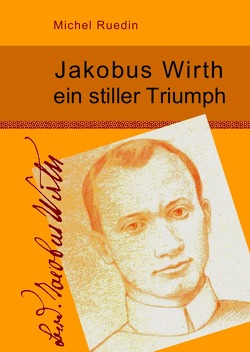Jakobus Wirth ein stiller Triumph von Ruedin,  Michel
