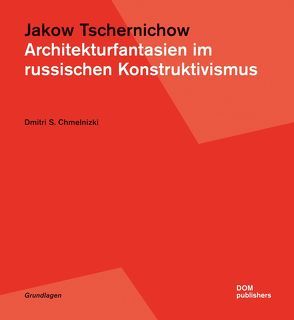 Jakow Tschernichow. Architekturfantasien im russischen Konstruktivismus von Chmelnizki,  Dmitri S., Johenning,  Heike Maria