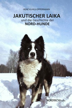 Jakutischer Laika und die Geschichte der Nord-Hunde von Kuhls-Oppermann,  René
