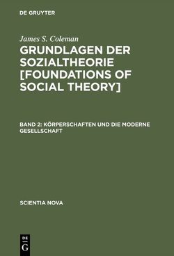 James S. Coleman: Grundlagen der Sozialtheorie [Foundations of Social Theory] / Körperschaften und die moderne Gesellschaft von Coleman,  James S., Sukale,  Michael