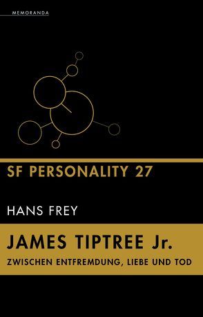 James Tiptree Jr. – Zwischen Entfremdung, Liebe und Tod von Frey,  Hans