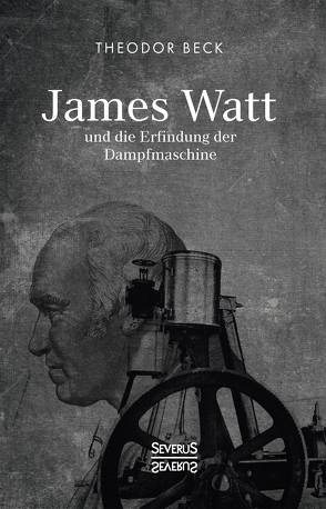 James Watt und die Erfindung der Dampfmaschine von Beck,  Theodor