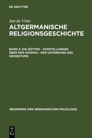 Jan de Vries: Altgermanische Religionsgeschichte / Die Götter – Vorstellungen über den Kosmos – Der Untergang des Heidentums von Vries,  Jan de