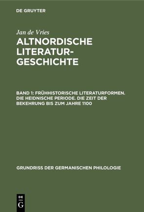 Jan de Vries: Altnordische Literaturgeschichte / Frühhistorische Literaturformen. Die heidnische Periode. Die Zeit der Bekehrung bis zum Jahre 1100 von Vries,  Jan de