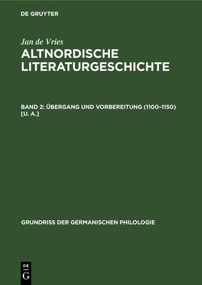 Jan de Vries: Altnordische Literaturgeschichte / Übergang und Vorbereitung (1100–1150) [u. a.] von Vries,  Jan de
