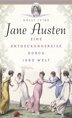Jane Austen. Eine Entdeckungsreise durch ihre Welt von Ivins,  Holly, Roth,  Sabine