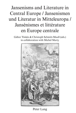 Jansenisms and Literature in Central Europe / Jansenismen und Literatur in Mitteleuropa / Jansénismes et littérature en Europe centrale von Schmitt-Maaß,  Christoph, Tüskés,  Gabor