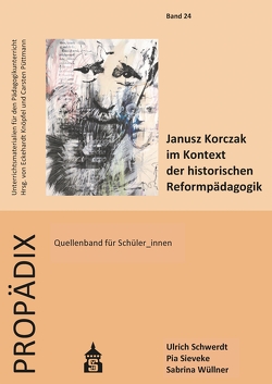 Janusz Korczak im Kontext der historischen Reformpädagogik von Schwerdt,  Ulrich, Sieveke,  Pia, Wüllner,  Sabrina