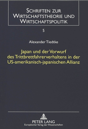 Japan und der Vorwurf des Trittbrettfahrerverhaltens in der US-amerikanisch-japanischen Allianz von Tiedtke,  Alexander