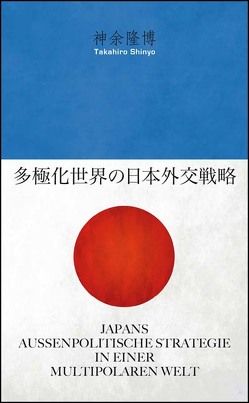 Japans außenpolitische Strategie in einer multipolaren Welt von Shinyo,  Takahiro, Tidten,  Markus, Tidten,  Reiko