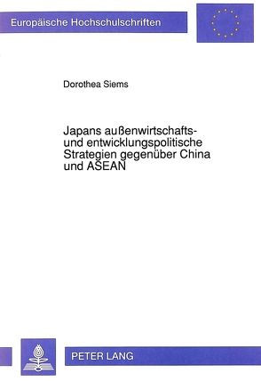Japans außenwirtschafts- und entwicklungspolitische Strategien gegenüber China und ASEAN von Siems,  Dorothea